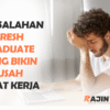 3 Kesalahan Fresh Graduate yang Bikin Susah Dapat Kerja